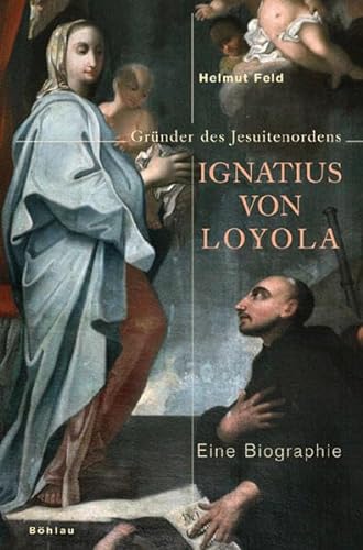 Ignatius von Loyola: Gründer des Jesuitenordens von Bohlau Verlag